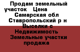 Продам земельный участок › Цена ­ 200 000 - Самарская обл., Ставропольский р-н, Выселки с. Недвижимость » Земельные участки продажа   